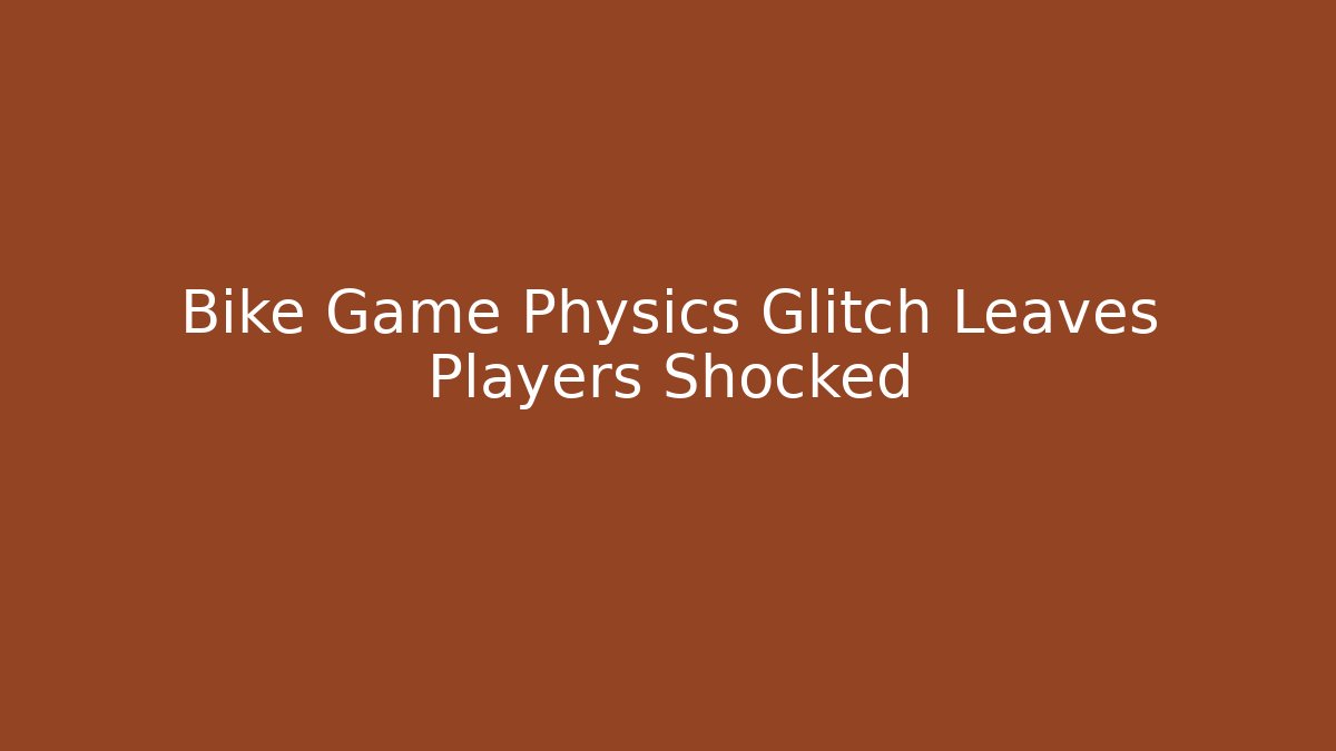Bike Game Physics Glitch Leaves Players Shocked