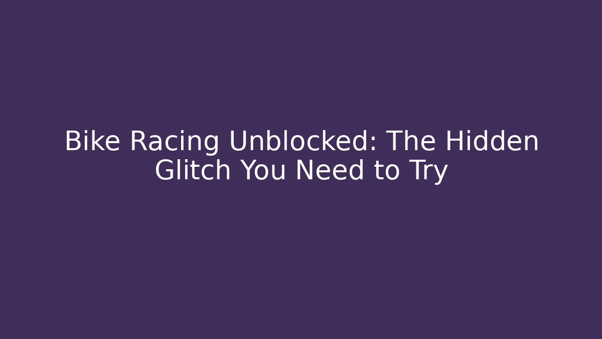 Bike Racing Unblocked: The Hidden Glitch You Need to Try