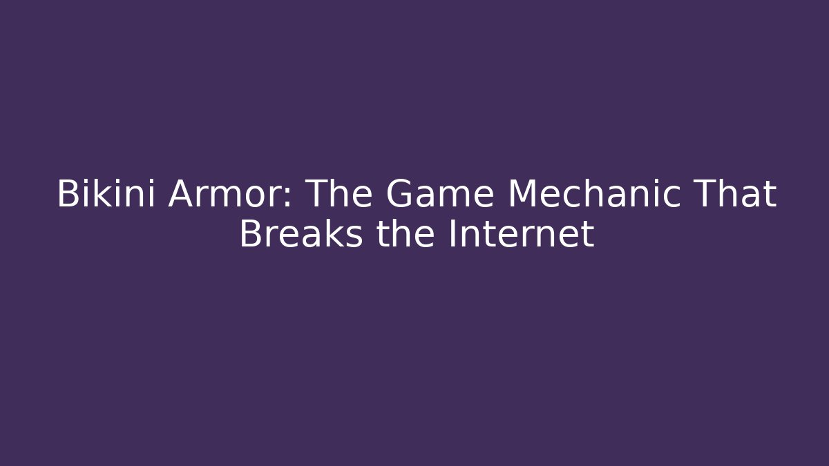 Bikini Armor: The Game Mechanic That Breaks the Internet