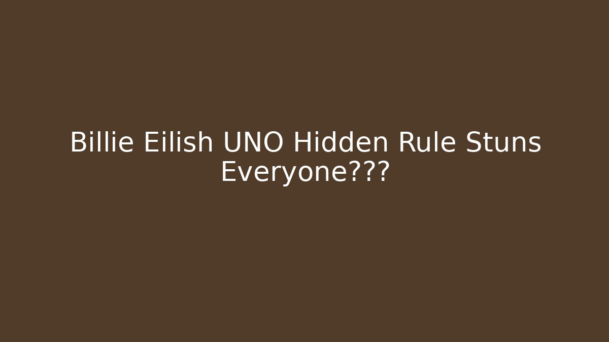 Billie Eilish UNO Hidden Rule Stuns Everyone直播间