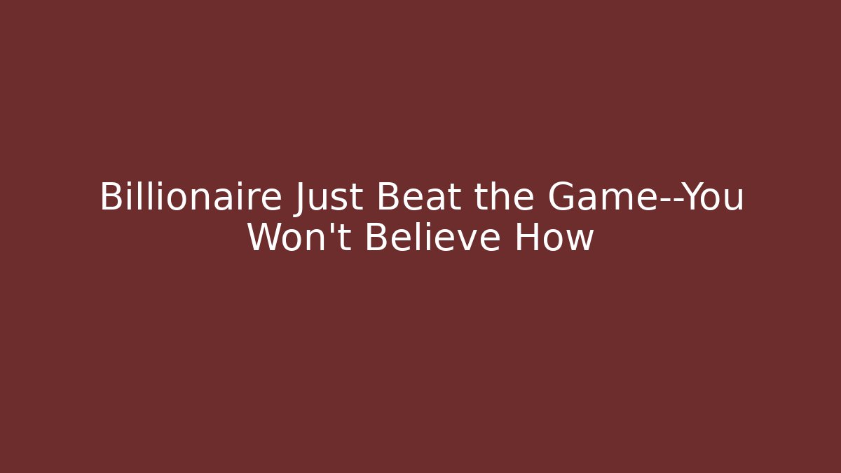 Billionaire Just Beat the Game—You Won't Believe How