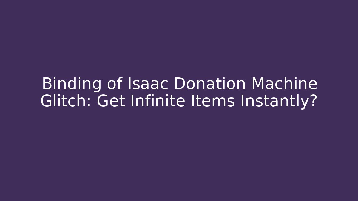 Binding of Isaac Donation Machine Glitch: Get Infinite Items Instantly?