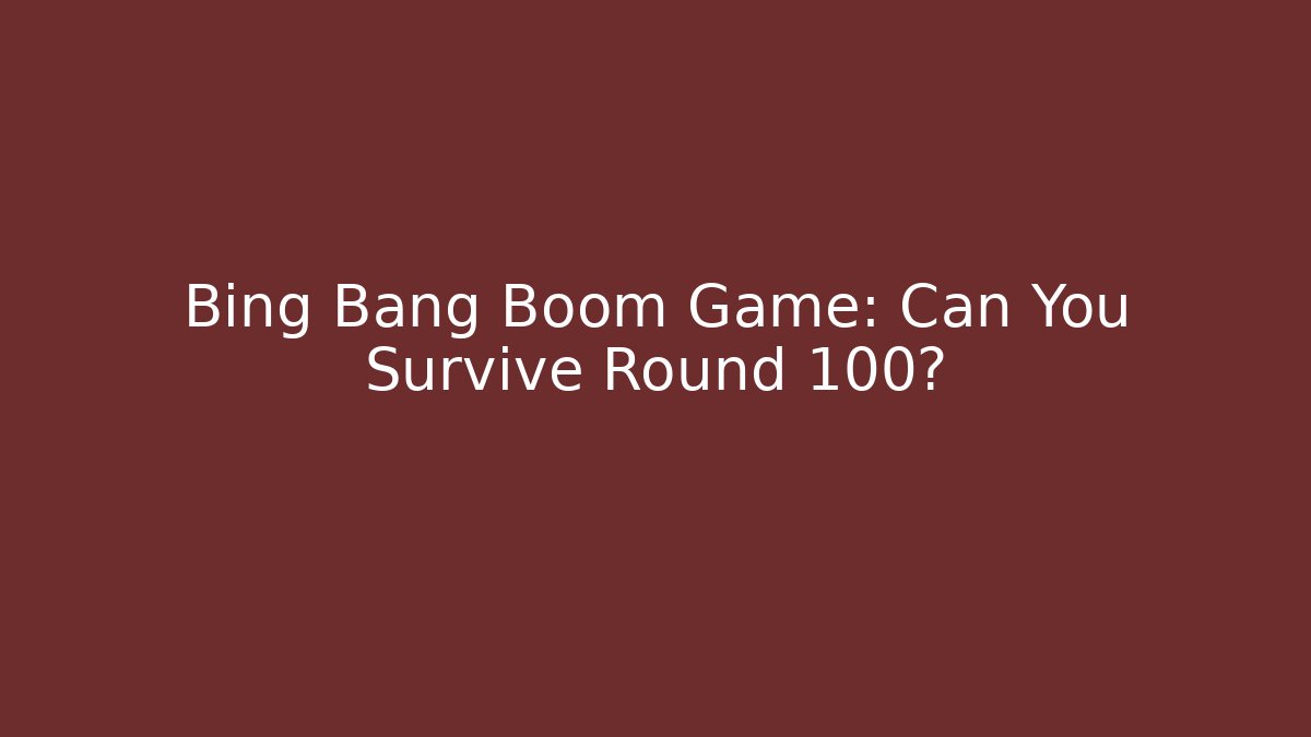 Bing Bang Boom Game: Can You Survive Round 100?