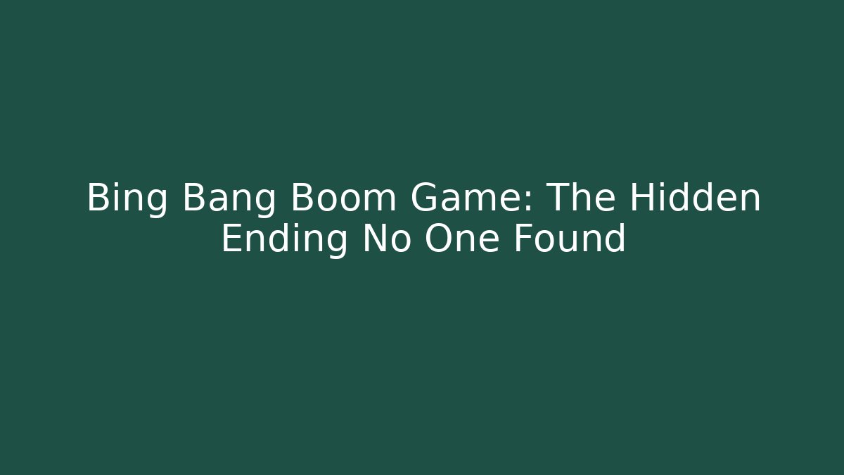 Bing Bang Boom Game: The Hidden Ending No One Found