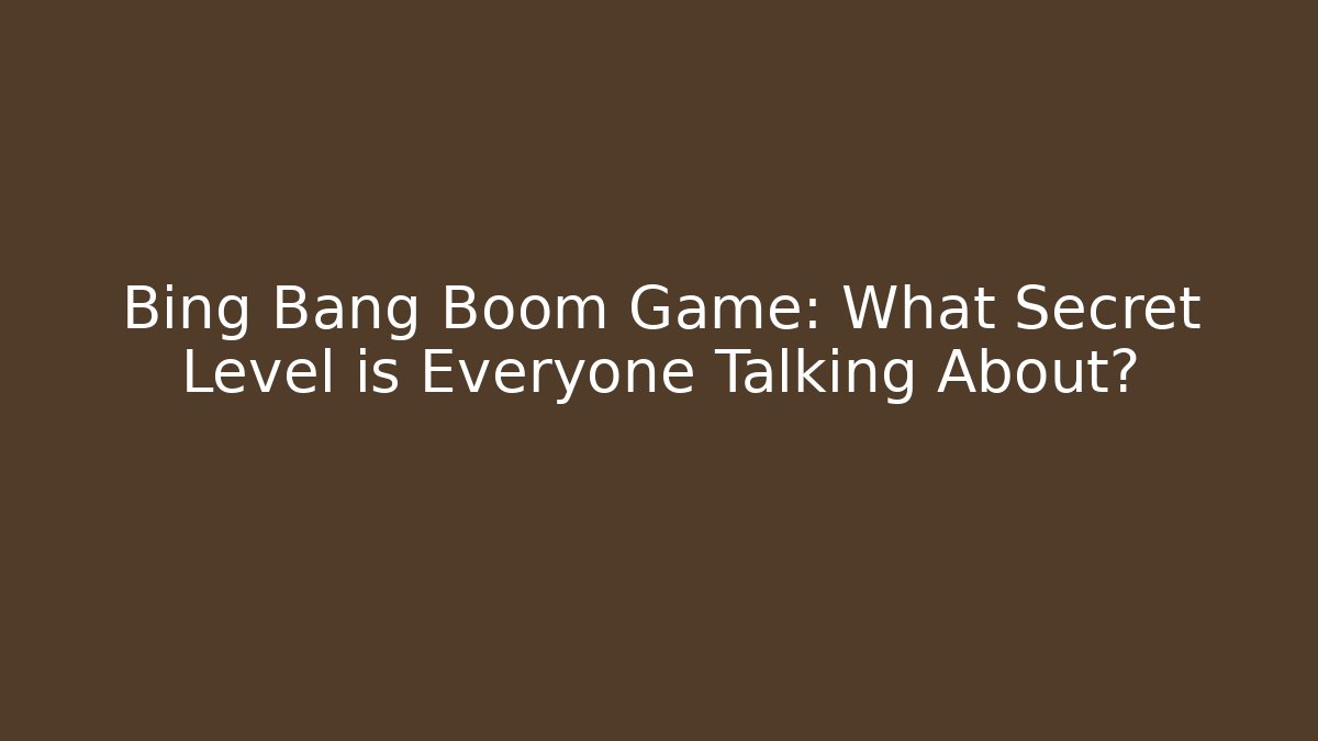 Bing Bang Boom Game: What Secret Level is Everyone Talking About?