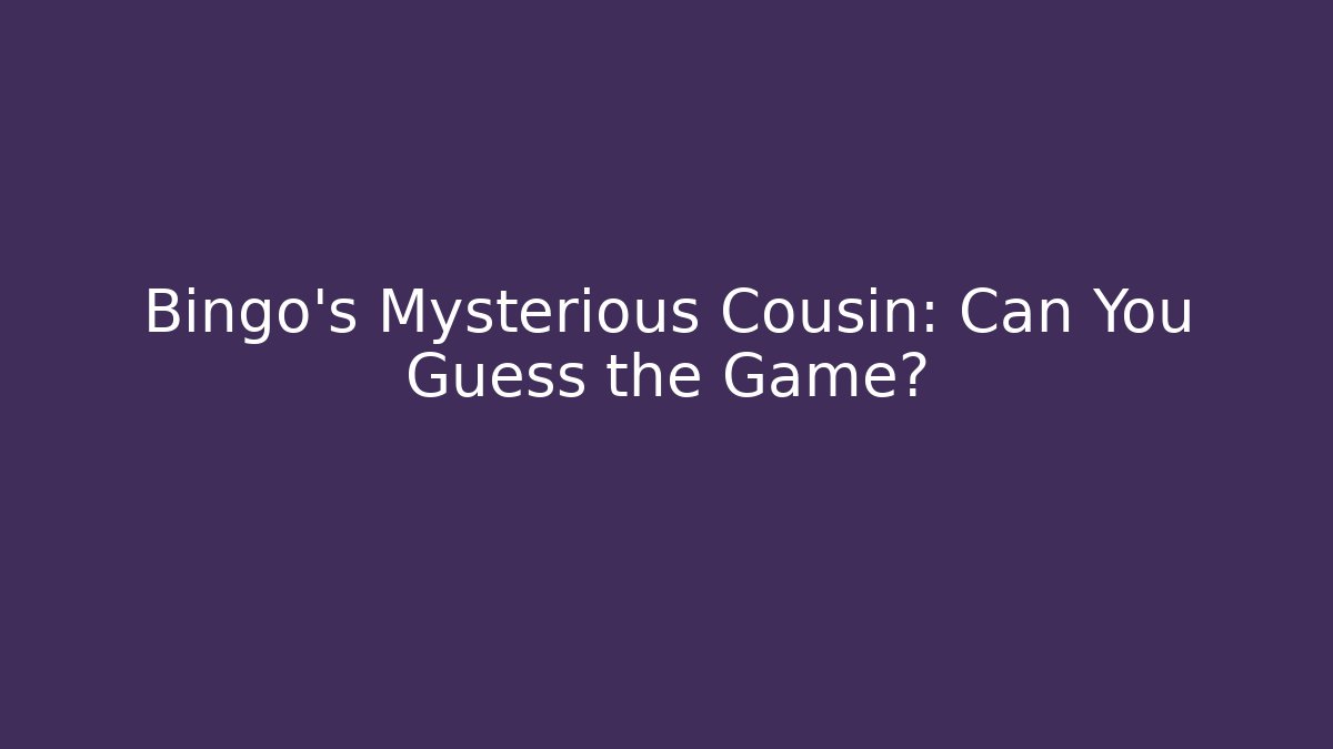 Bingo’s Mysterious Cousin: Can You Guess the Game?