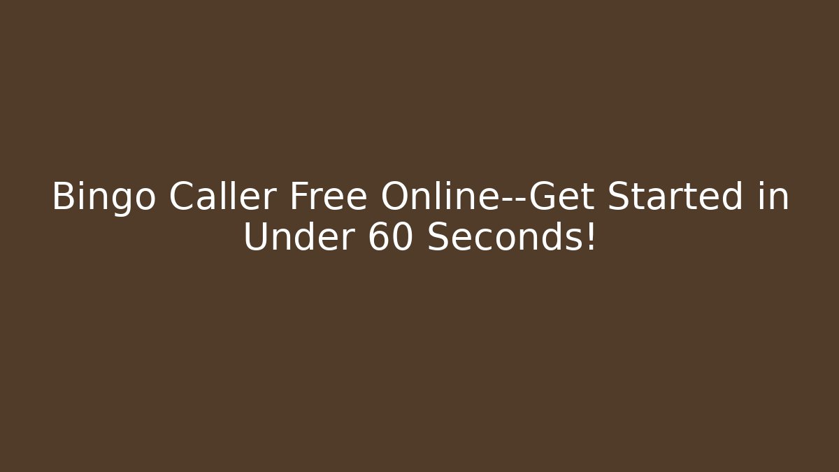 Bingo Caller Free Online—Get Started in Under 60 Seconds!