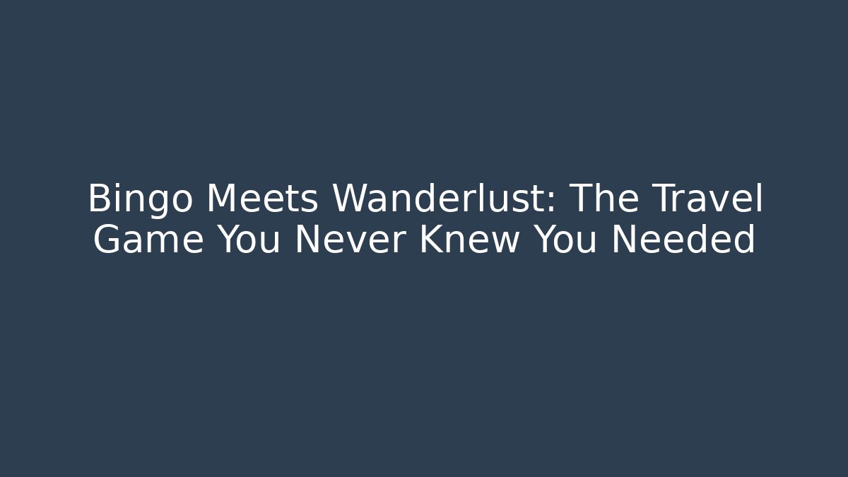 Bingo Meets Wanderlust: The Travel Game You Never Knew You Needed