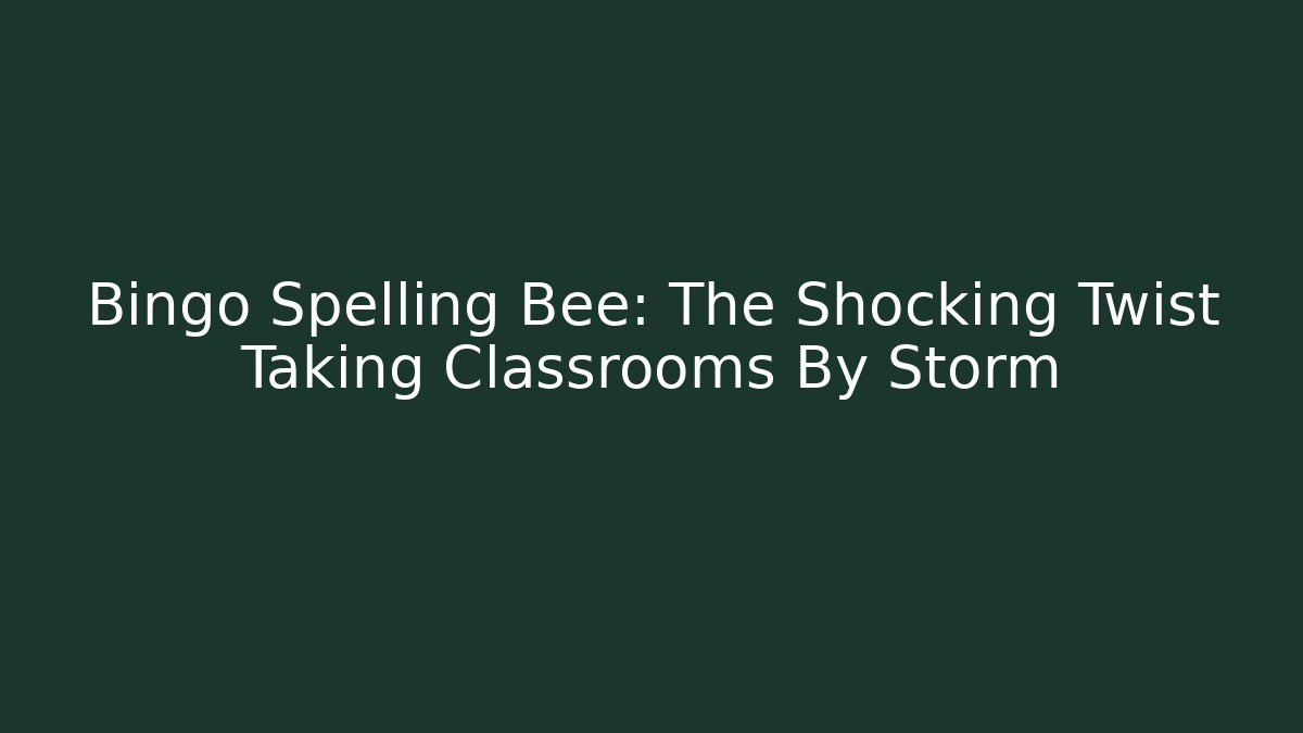 Bingo Spelling Bee: The Shocking Twist Taking Classrooms By Storm