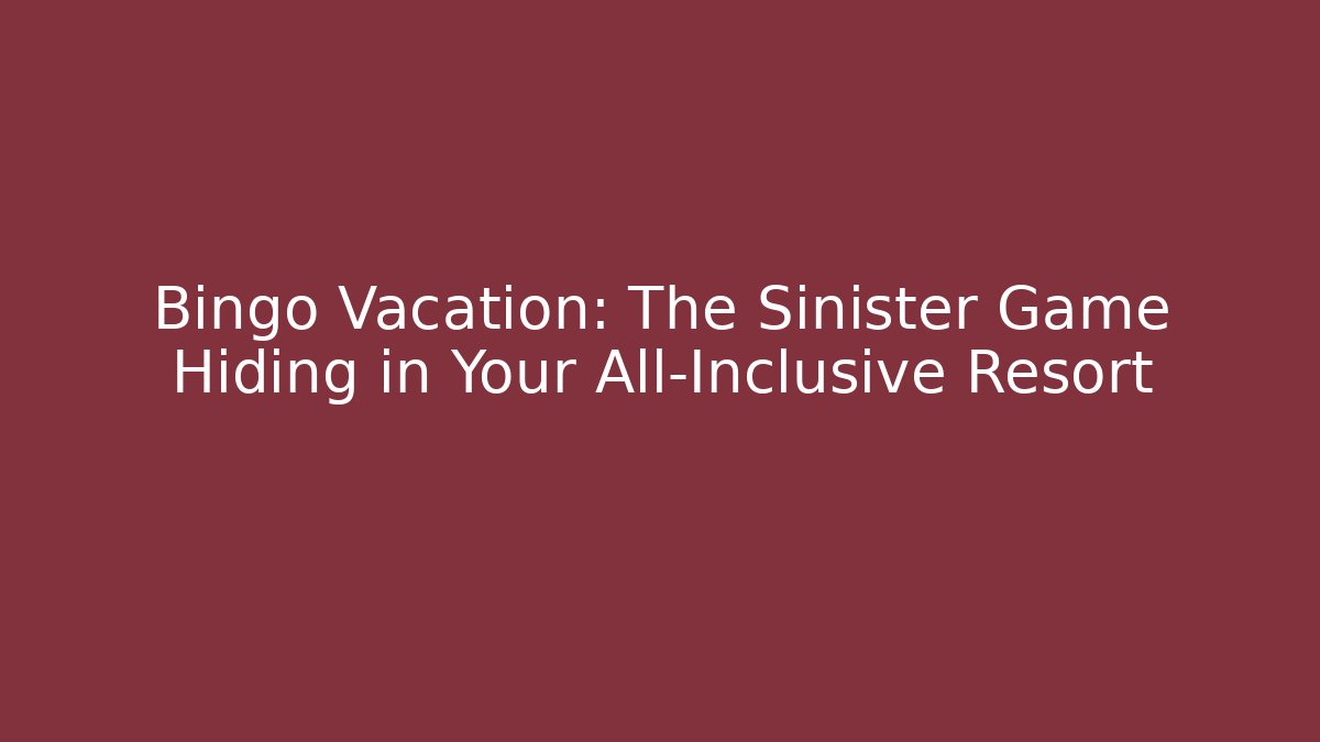 Bingo Vacation: The Sinister Game Hiding in Your All-Inclusive Resort