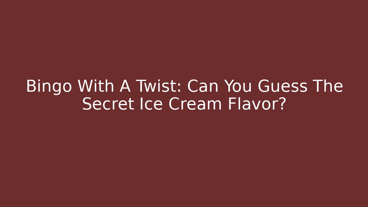 Bingo With A Twist: Can You Guess The Secret Ice Cream Flavor?