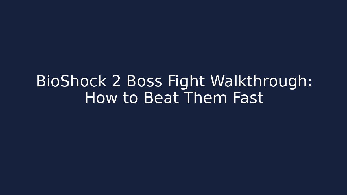 BioShock 2 Boss Fight Walkthrough: How to Beat Them Fast