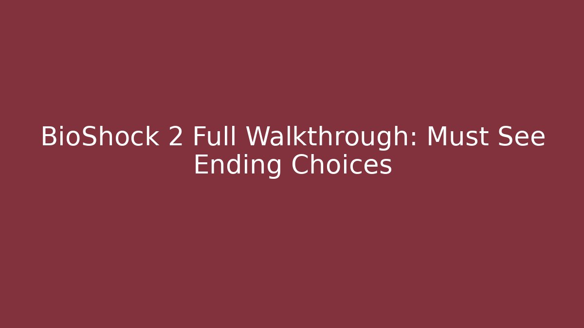 BioShock 2 Full Walkthrough: Must See Ending Choices - Vintage E-Juice