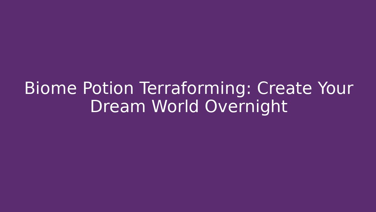 Biome Potion Terraforming: Create Your Dream World Overnight