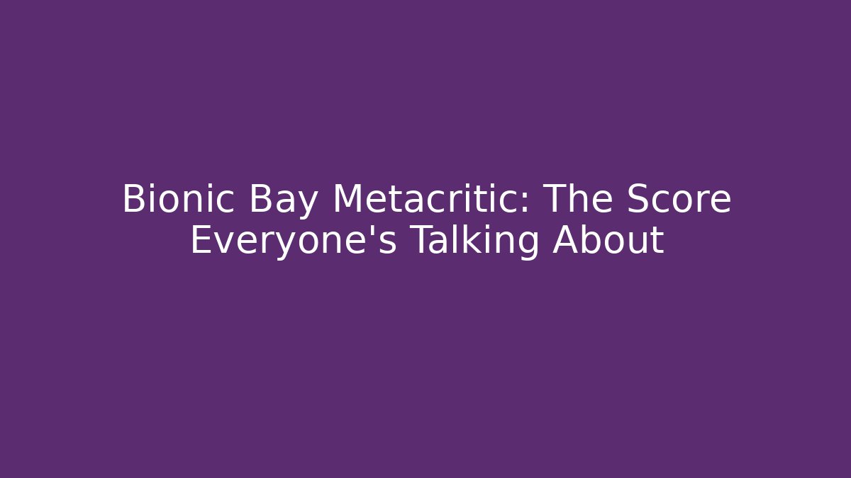 Bionic Bay Metacritic: The Score Everyone’s Talking About