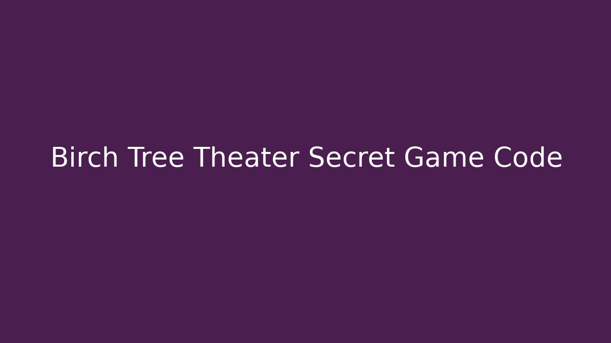 Birch Tree Theater Secret Game Code