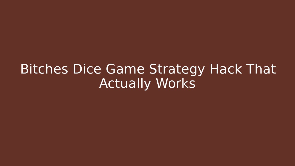 Bitches Dice Game Strategy Hack That Actually Works