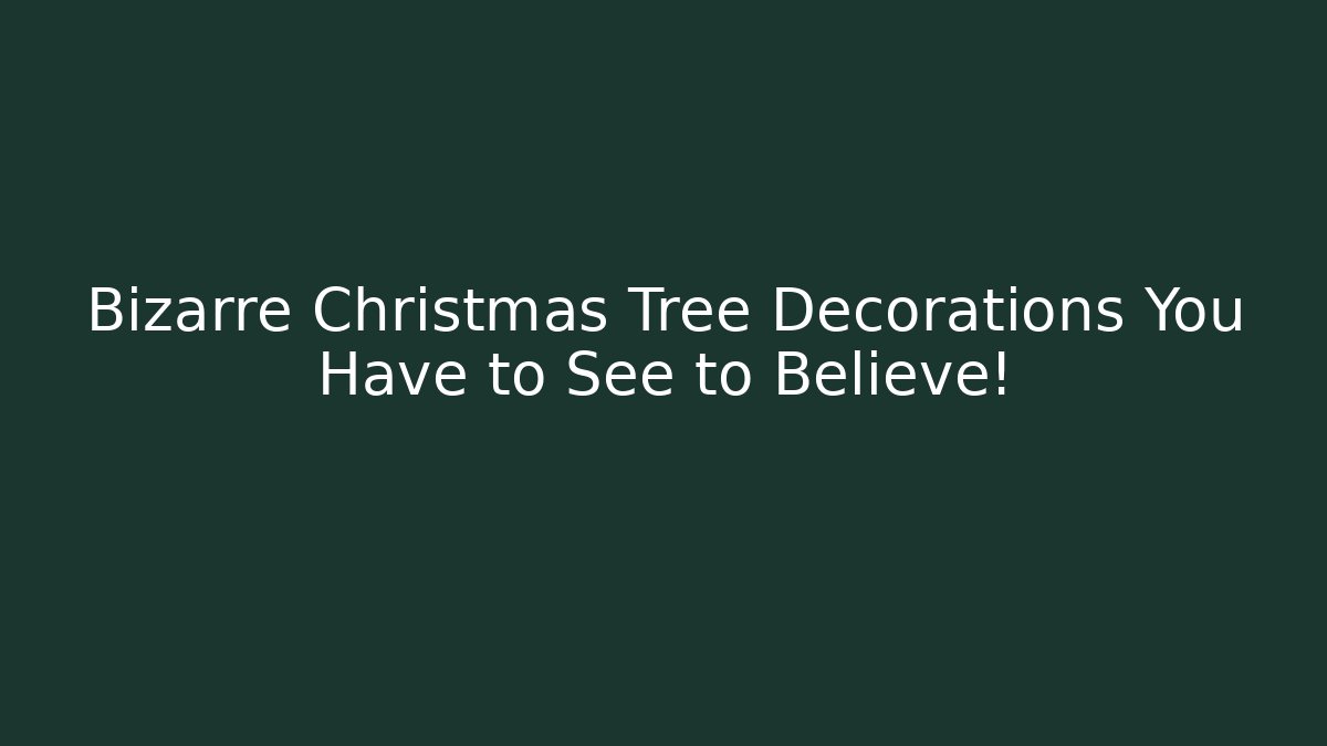 Bizarre Christmas Tree Decorations You Have to See to Believe!