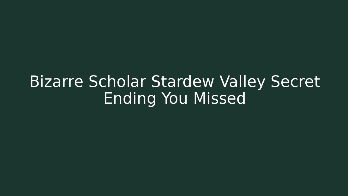 Bizarre Scholar Stardew Valley Secret Ending You Missed
