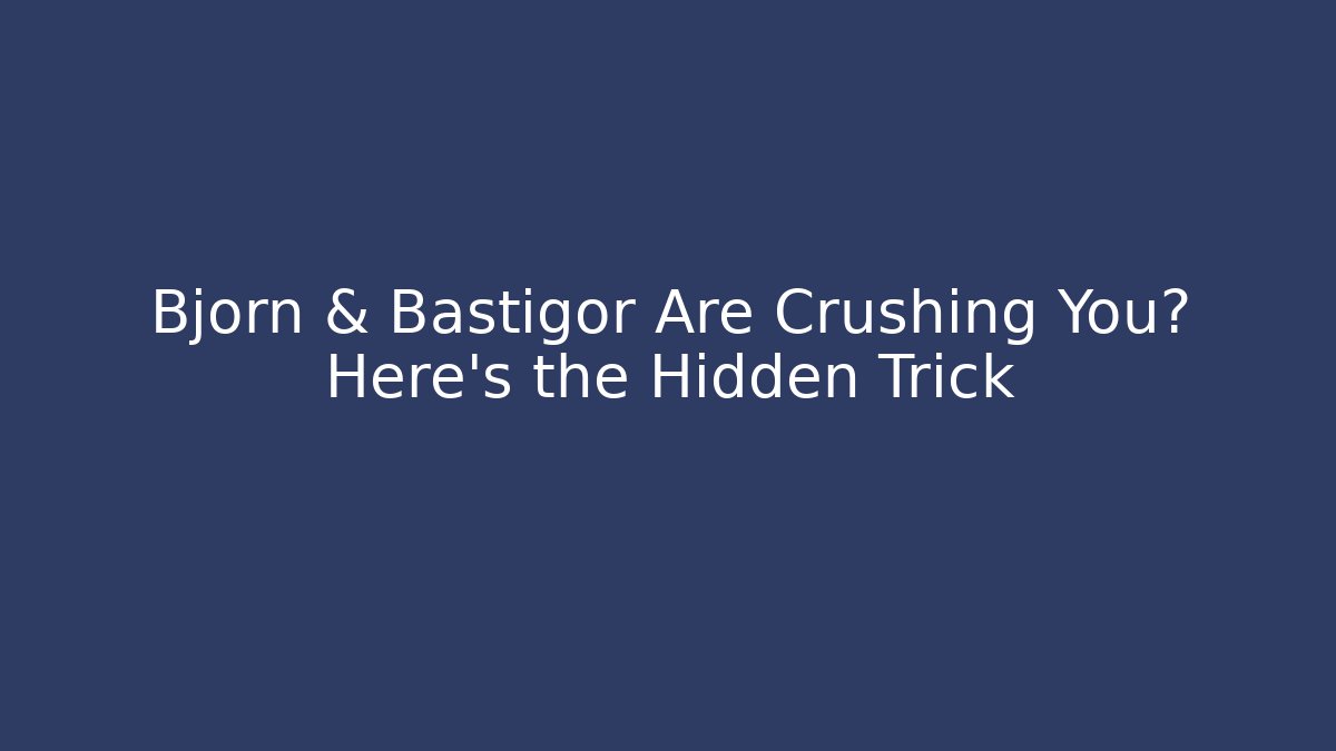 Bjorn & Bastigor Are Crushing You? Here's the Hidden Trick