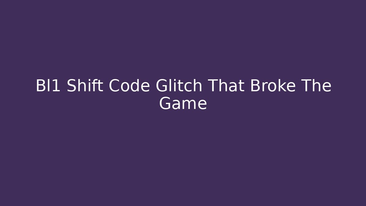 Bl1 Shift Code Glitch That Broke The Game - Vintage E-Juice
