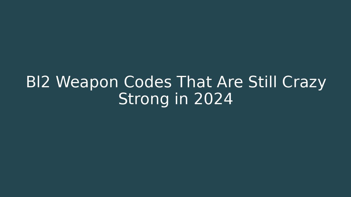 Bl2 Weapon Codes That Are Still Crazy Strong in 2024
