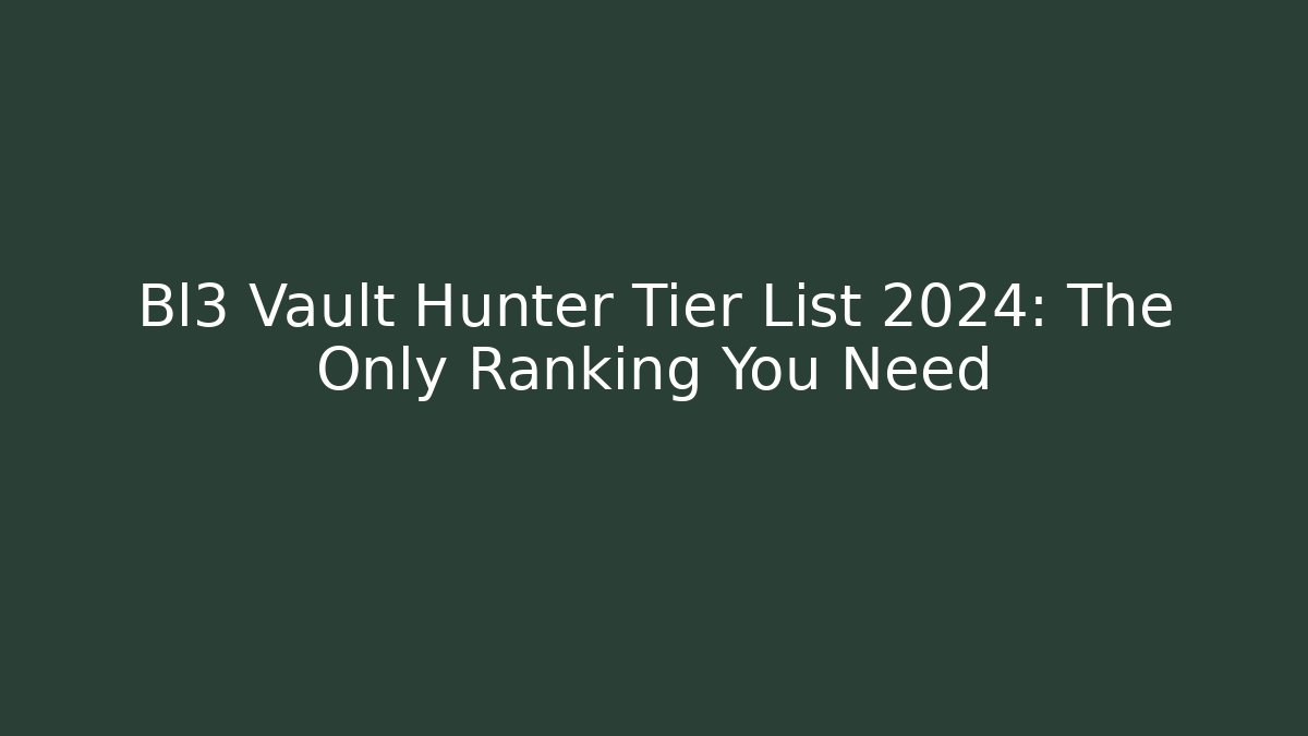 Bl3 Vault Hunter Tier List 2024: The Only Ranking You Need