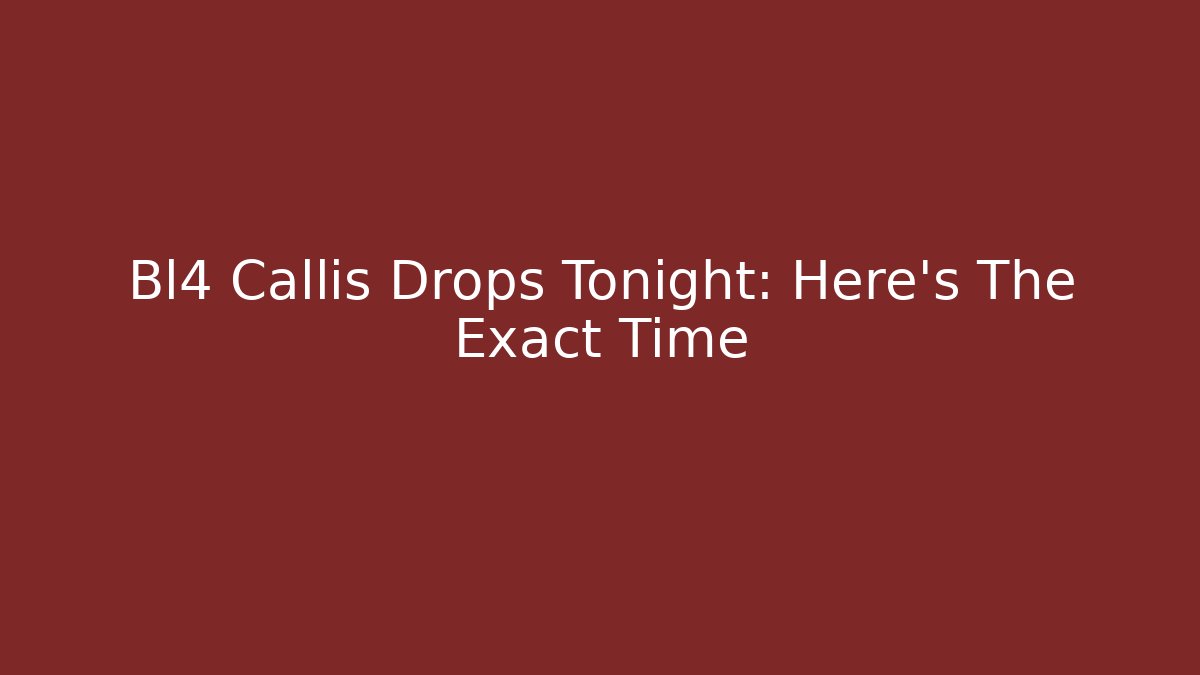 Bl4 Callis Drops Tonight: Here's The Exact Time