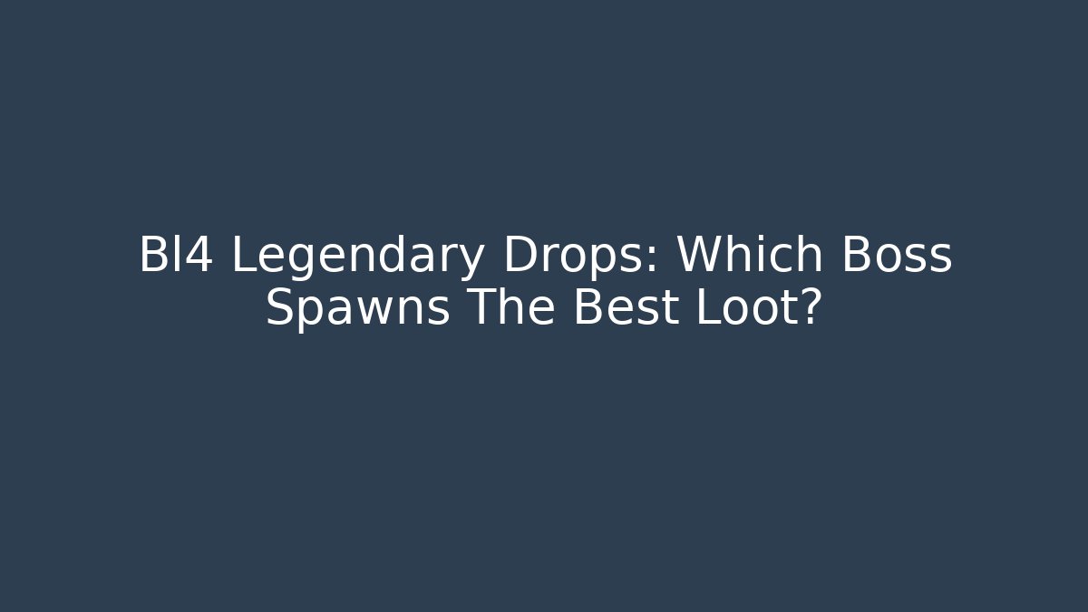 Bl4 Legendary Drops: Which Boss Spawns The Best Loot?