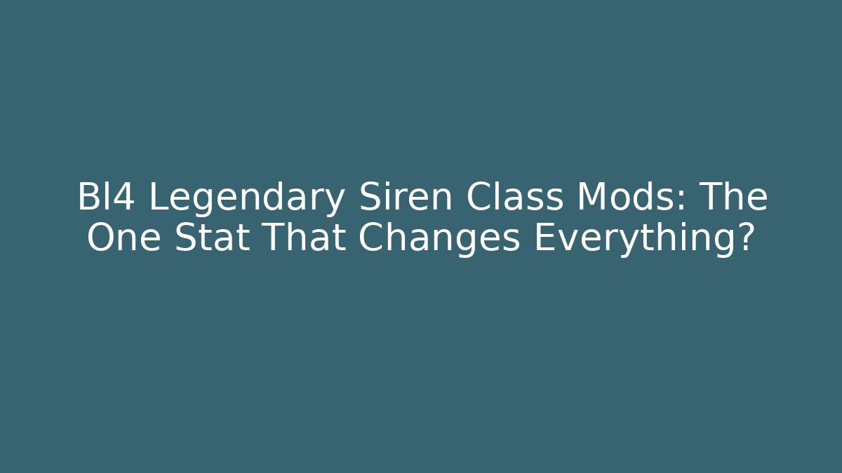 Bl4 Legendary Siren Class Mods: The One Stat That Changes Everything?