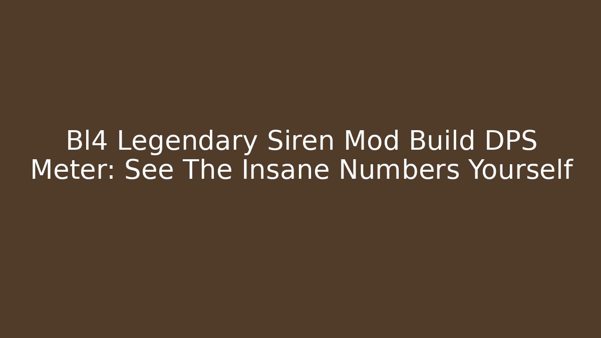 Bl4 Legendary Siren Mod Build DPS Meter: See The Insane Numbers Yourself