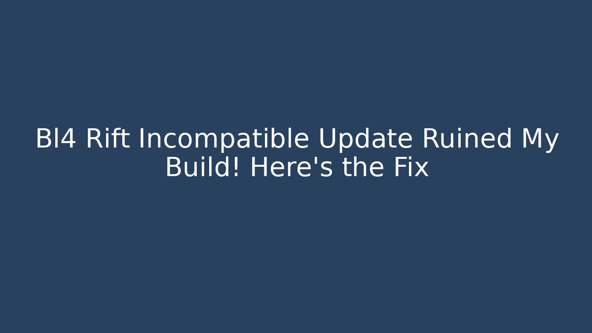 Bl4 Rift Incompatible Update Ruined My Build! Here's the Fix