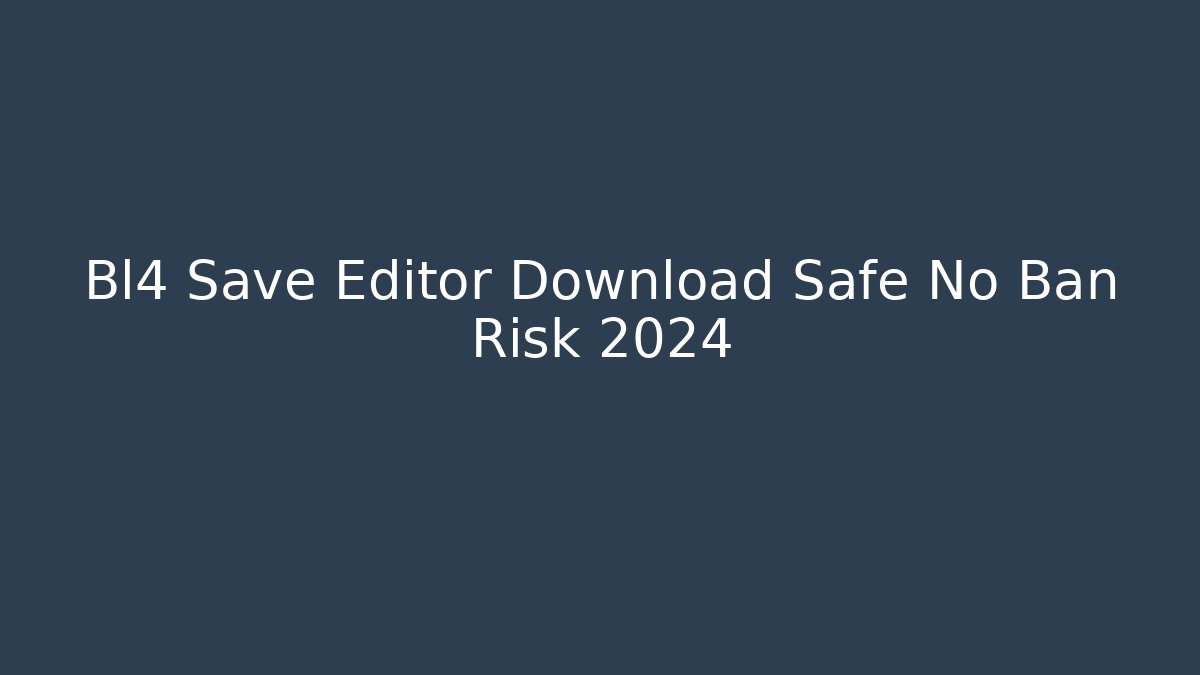 Bl4 Save Editor Download Safe No Ban Risk 2024