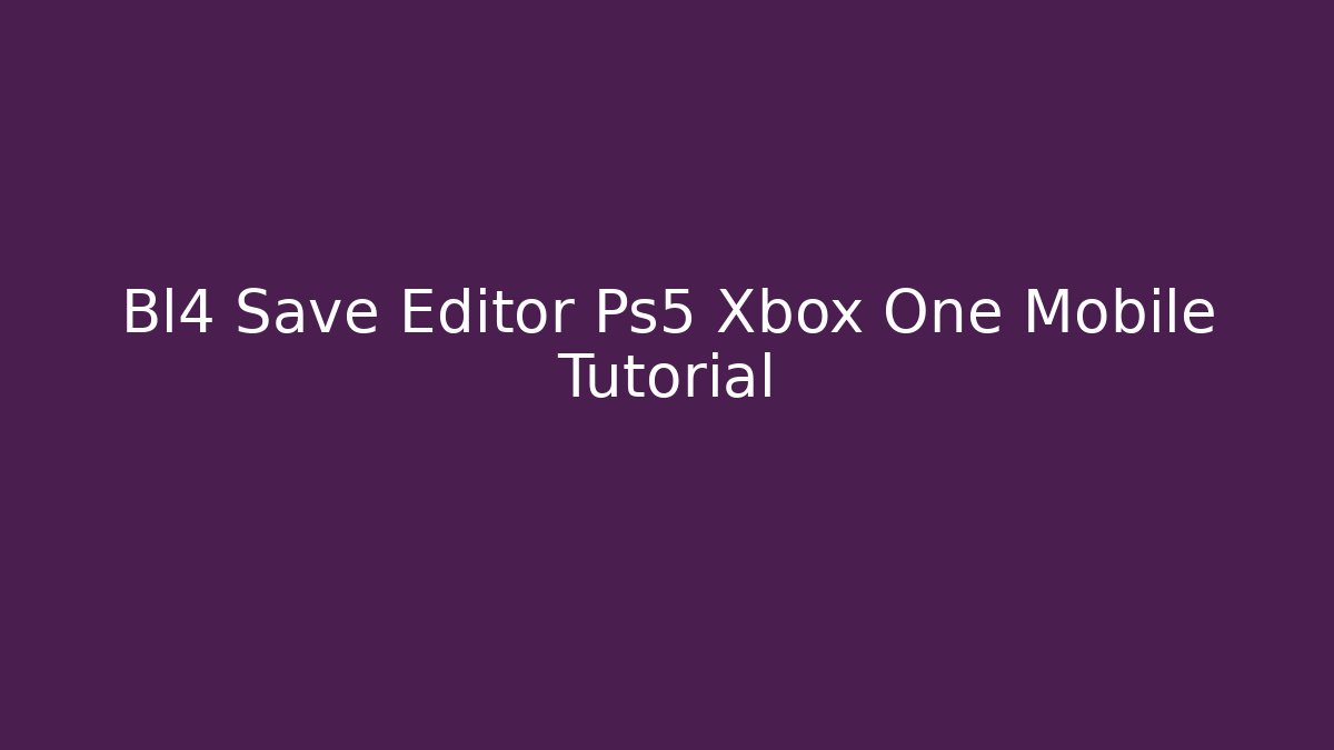 Bl4 Save Editor Ps5 Xbox One Mobile Tutorial - Vintage E-Juice