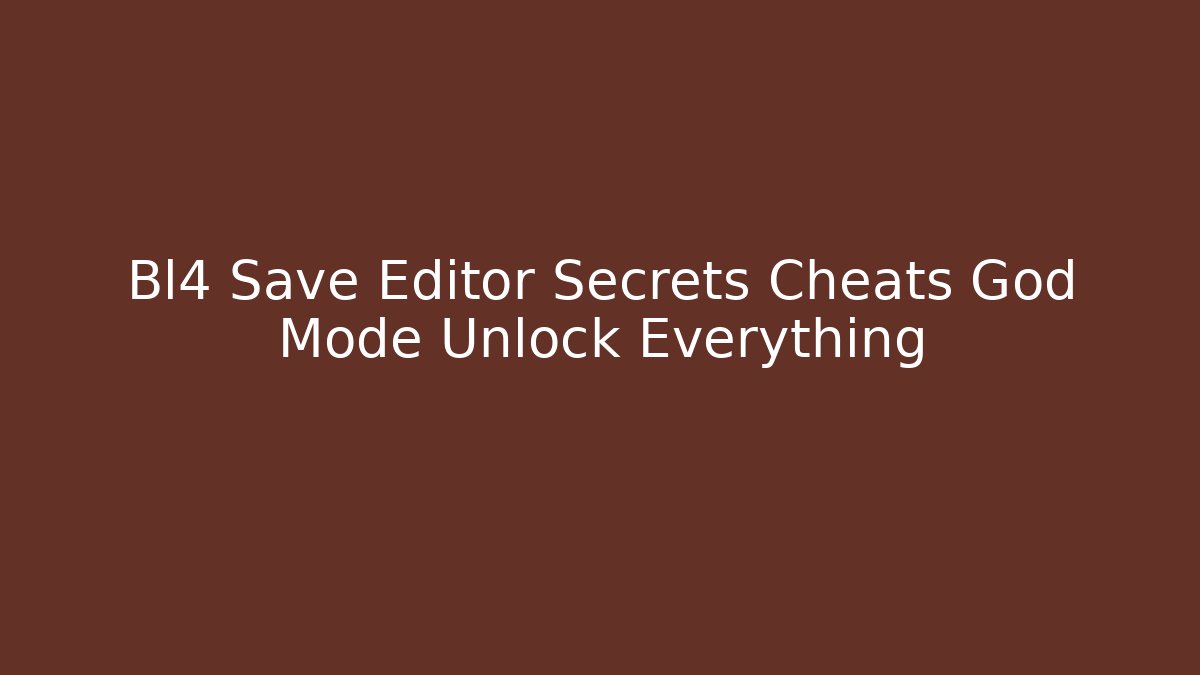 Bl4 Save Editor Secrets Cheats God Mode Unlock Everything
