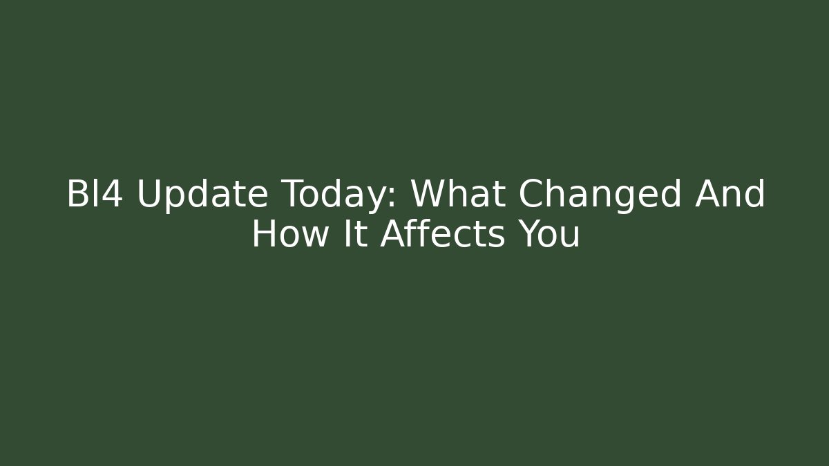 Bl4 Update Today: What Changed And How It Affects You