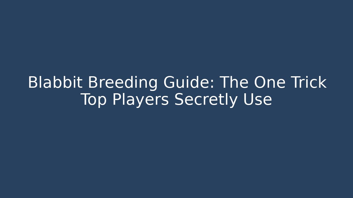 Blabbit Breeding Guide: The One Trick Top Players Secretly Use