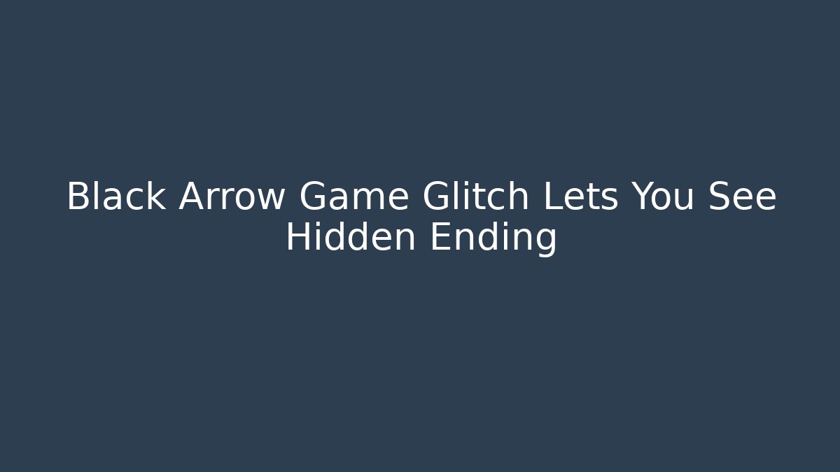Black Arrow Game Glitch Lets You See Hidden Ending - Vintage E-Juice