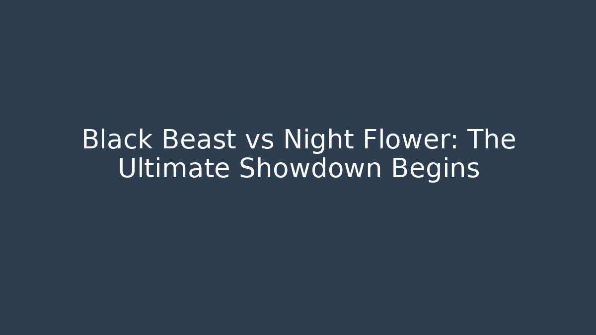 Black Beast vs Night Flower: The Ultimate Showdown Begins