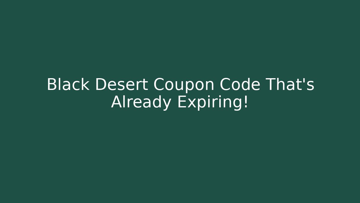 Black Desert Coupon Code That's Already Expiring! - Vintage E-Juice