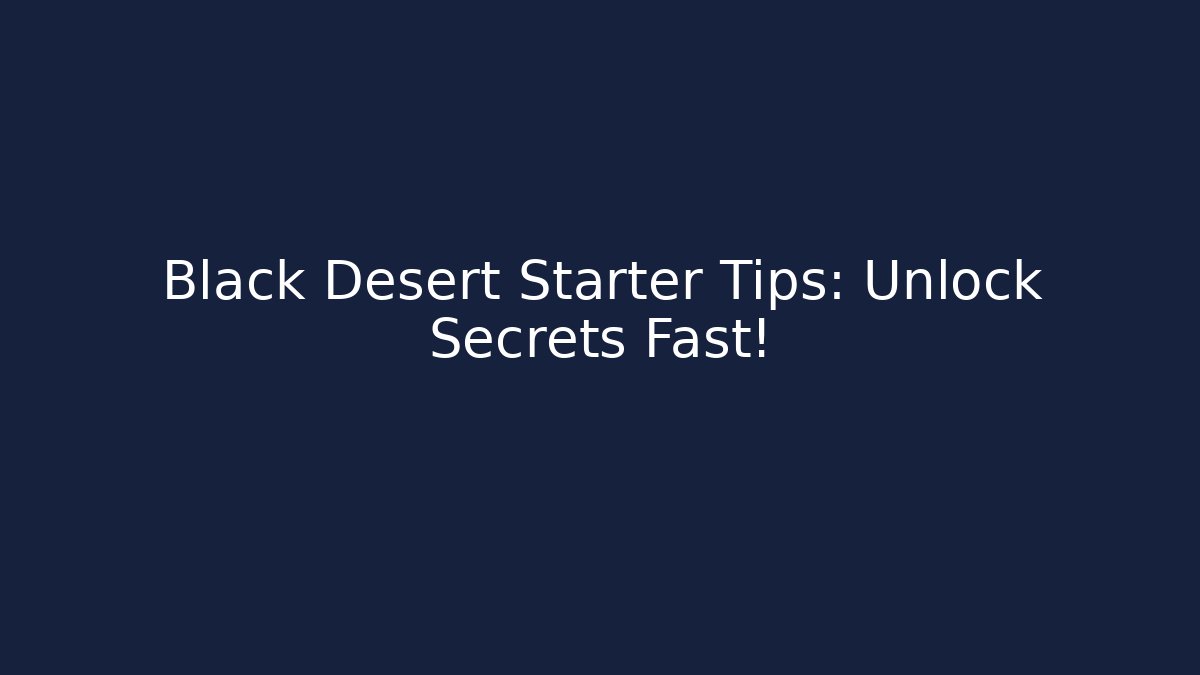 Black Desert Starter Tips: Unlock Secrets Fast! - Vintage E-Juice