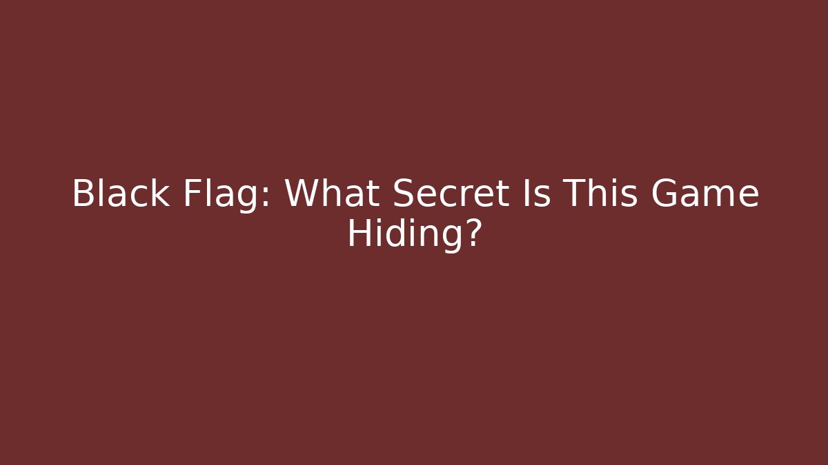 Black Flag: What Secret Is This Game Hiding?
