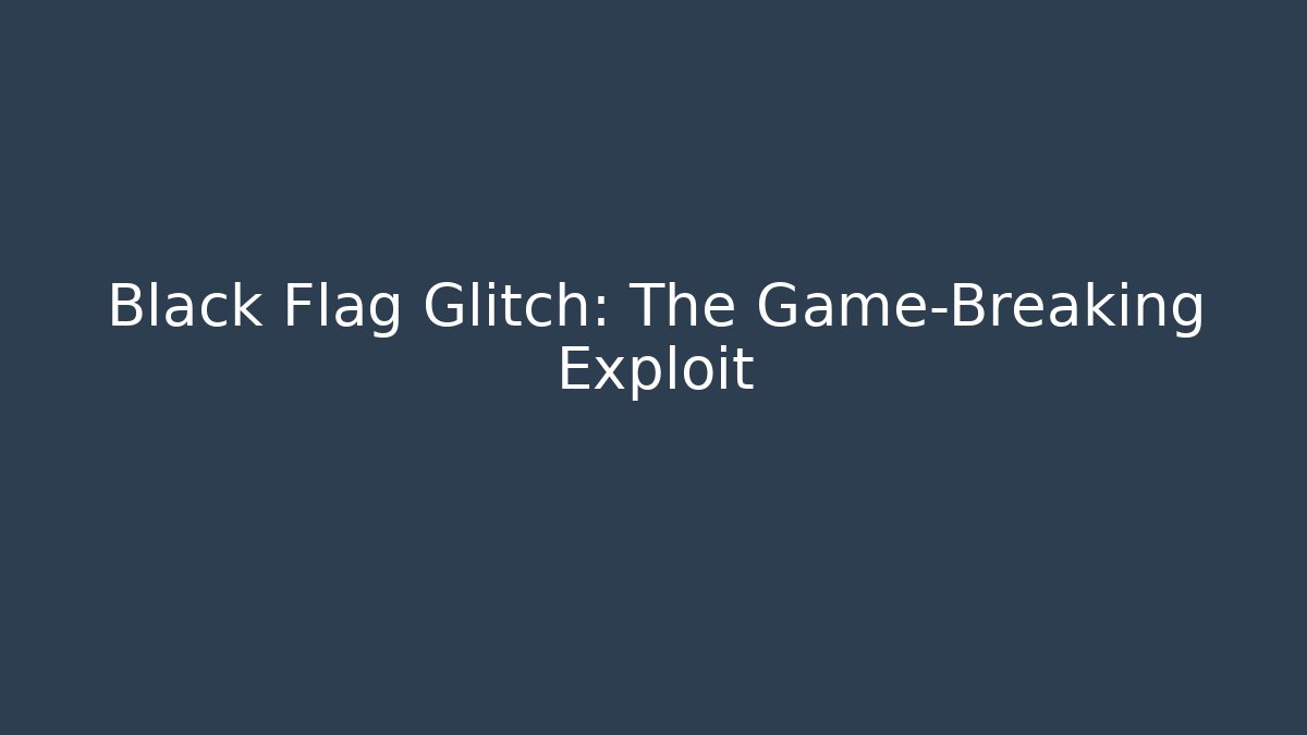 Black Flag Glitch: The Game-Breaking Exploit