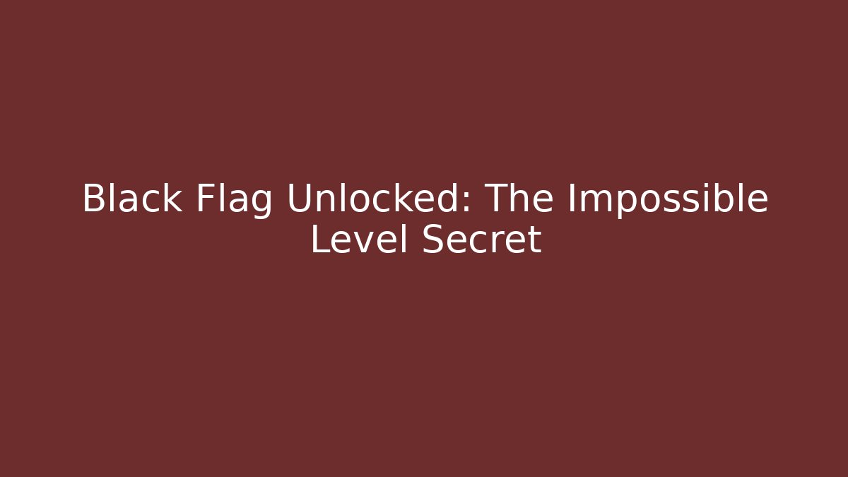 Black Flag Unlocked: The Impossible Level Secret