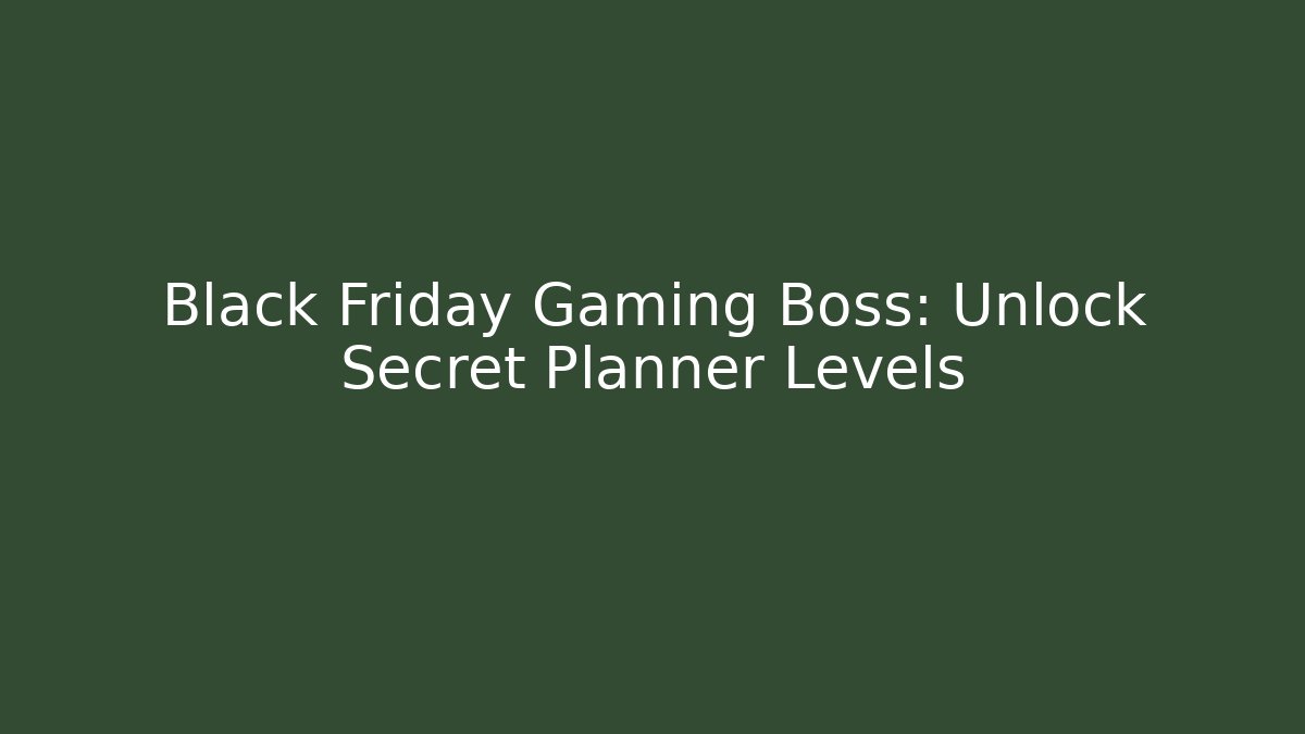 Black Friday Gaming Boss: Unlock Secret Planner Levels