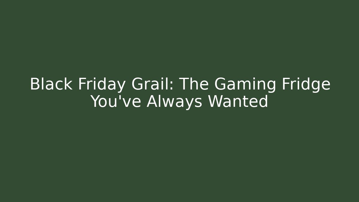 Black Friday Grail: The Gaming Fridge You’ve Always Wanted