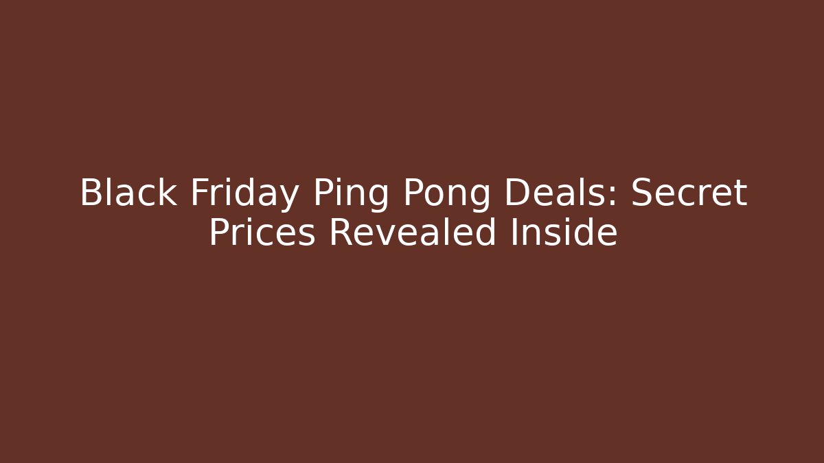 Black Friday Ping Pong Deals: Secret Prices Revealed Inside