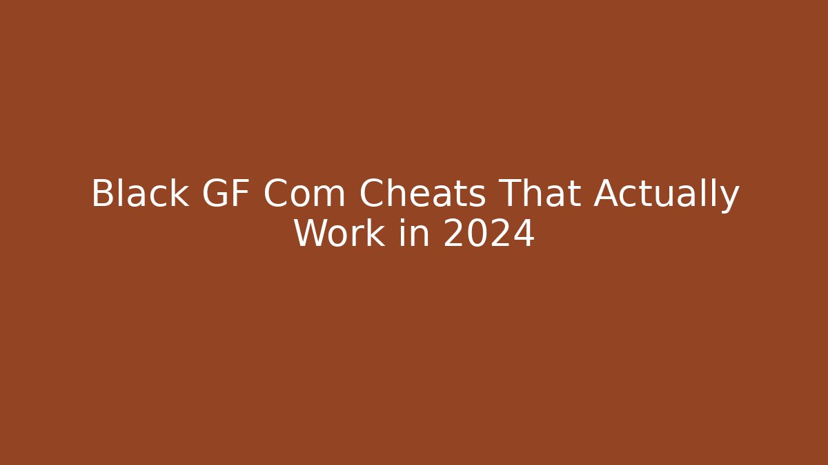 Black GF Com Cheats That Actually Work in 2024