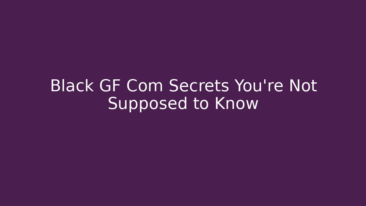 Black GF Com Secrets You’re Not Supposed to Know - Vintage E-Juice