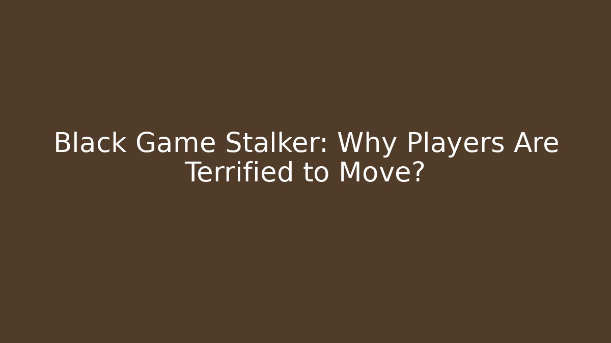 Black Game Stalker: Why Players Are Terrified to Move?